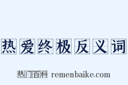 热爱终极反义词是什么意思的图片